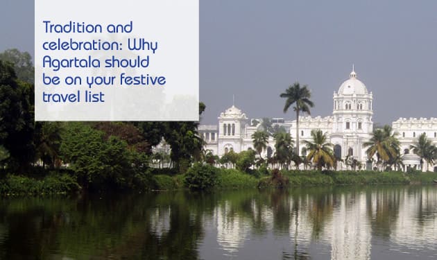 Tradition and celebration: Why Agartala should be on your festive travel list