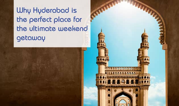 Why Hyderabad is the perfect destination for a cultural getaway