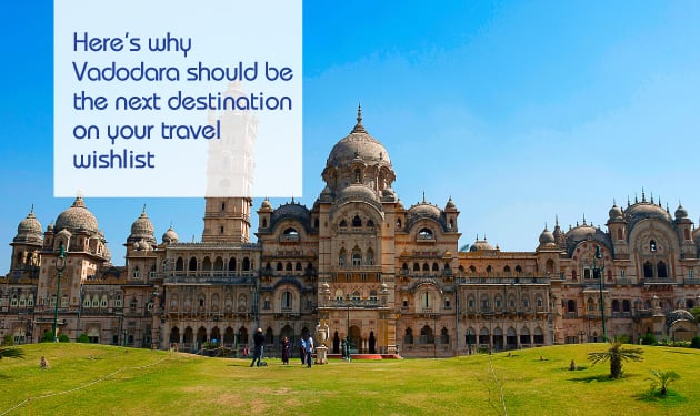  Why Vadodara should be the next destination you travel to
