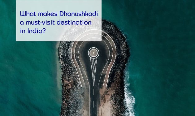 What makes Dhanushkodi a must-visit destination in India?