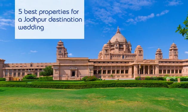 5 best properties for a Jodhpur destination wedding