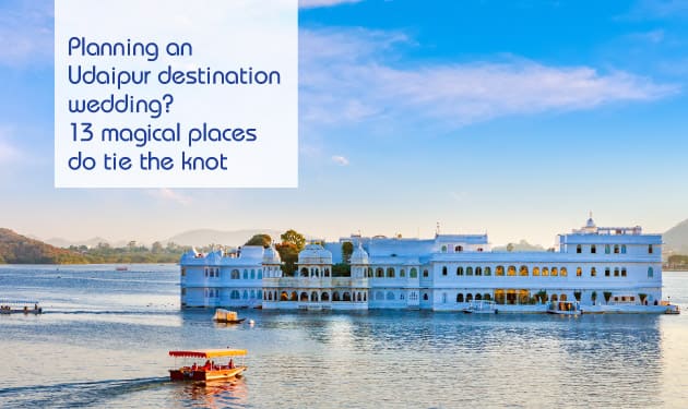 Planning an Udaipur destination wedding? 13 magical places to tie the knot