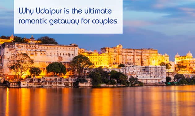 Why Udaipur is the ultimate romantic getaway for couples