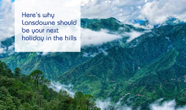 Five Reasons why Lansdowne should be your next holiday in the hills