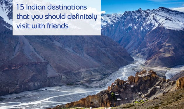 Fifteen Indian destinations that you must visit with your gang before you turn old!
