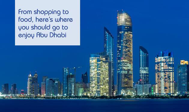 From shopping to food, here’s where you should go to enjoy Abu Dhabi