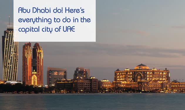 Abu Dhabi Do! Here’s Everything to do in the capital city of UAE