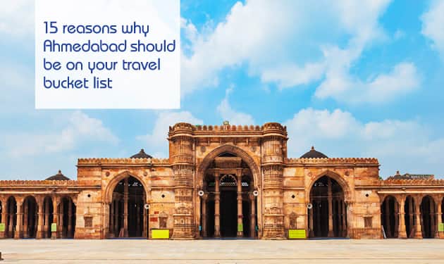15 reasons why Ahmedabad should be on your travel bucket list