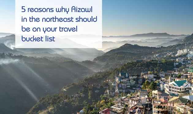 Five reasons why a trip to Aizawl is worth every buck