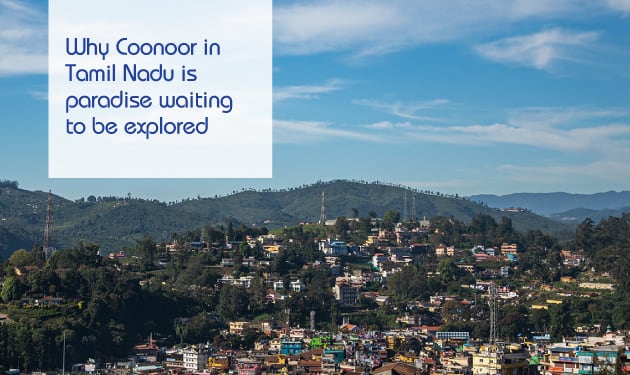 Why Coonoor in Tamil Nadu is paradise waiting to be explored