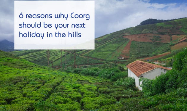 Six reasons why Coorg should be your next holiday in the hills