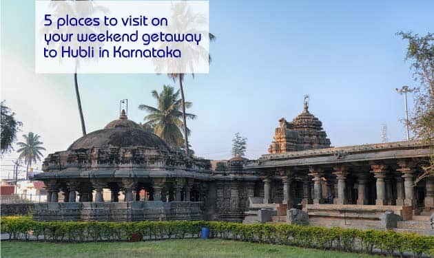 5 places to visit on your weekend getaway to Hubli in Karnataka