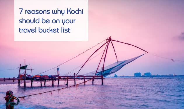  Seven best reasons to visit Kochi, Queen of the Arabian Sea