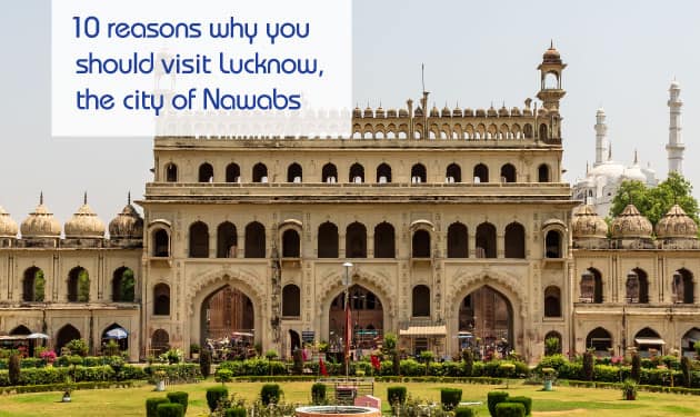 Ten reasons why you should visit Lucknow, the city of Nawabs