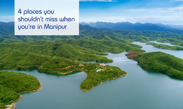 4 places you shouldn’t miss when you’re in Manipur
