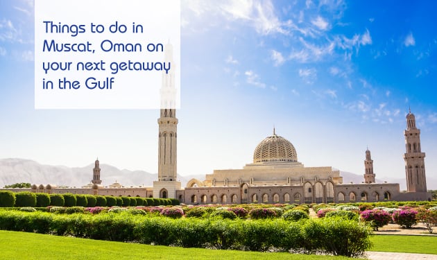 8 Things to do in Muscat, Oman on your next getaway in the Gulf