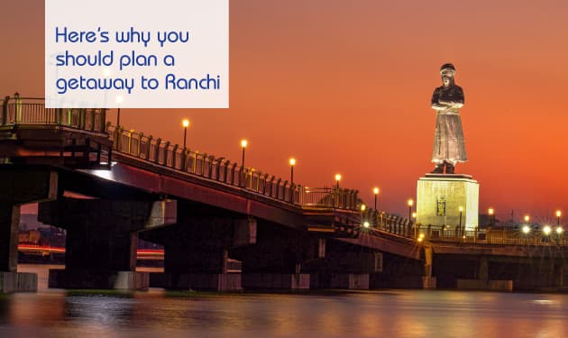Here’s why you should plan a getaway to Ranchi
