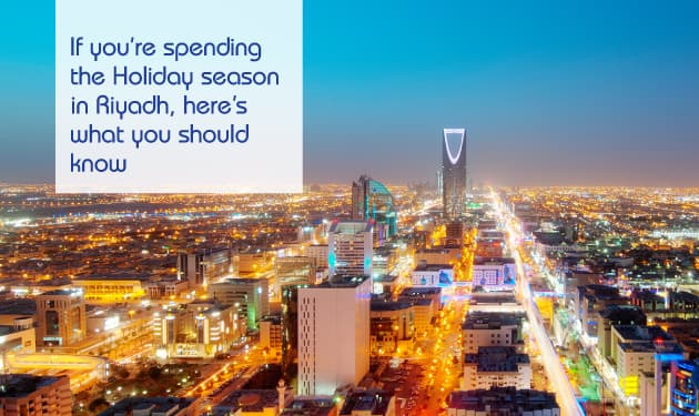 If you’re spending the Holiday season in Riyadh, here’s what you should know