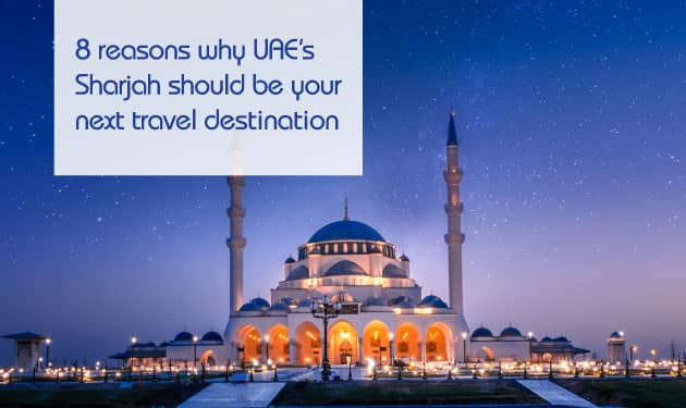 8 reasons why Sharjah should be your next travel destination
