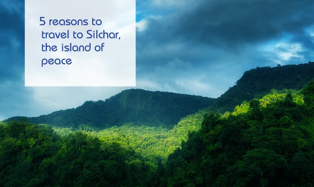 Best reasons to explore and visit 'The Island of Peace - Silchar'