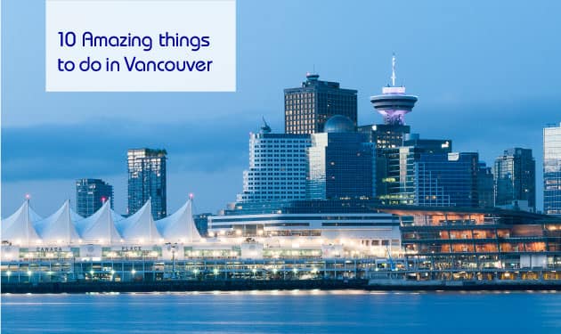 10 Amazing things to do in Vancouver that will leave you speechless