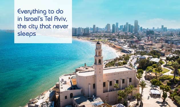 Everything to do in Israel’s Tel Aviv, the city that never sleeps