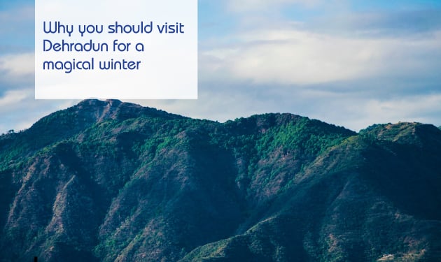 Why you should visit Dehradun for a magical winter