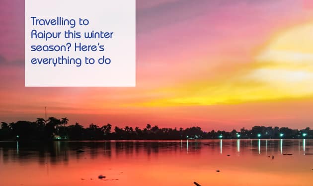 Travelling to Raipur this winter season? Here’s everything to do