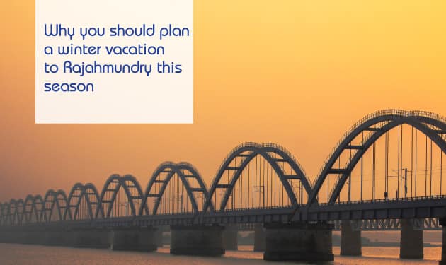 Why you should plan a winter vacation to Rajahmundry this season