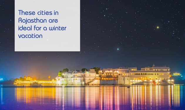 These cities in Rajasthan are ideal for a winter vacation