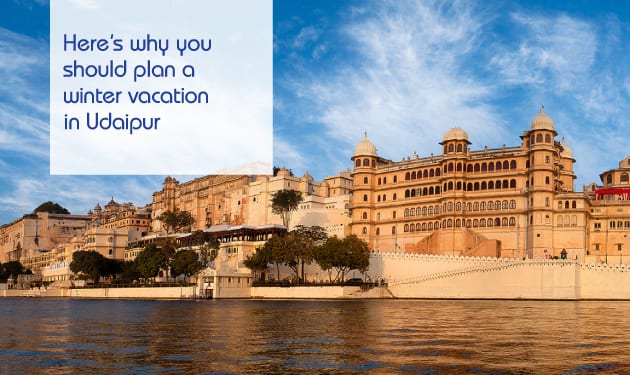 Here’s why you should plan a winter vacation in Udaipur