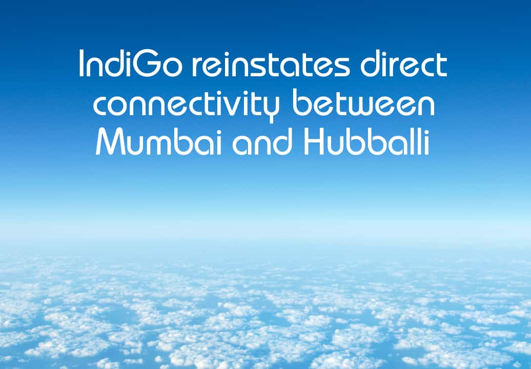 Reconnecting the financial capital of India and the commercial hub of Karnataka: IndiGo reinstates direct connectivity between Mumbai and Hubli
