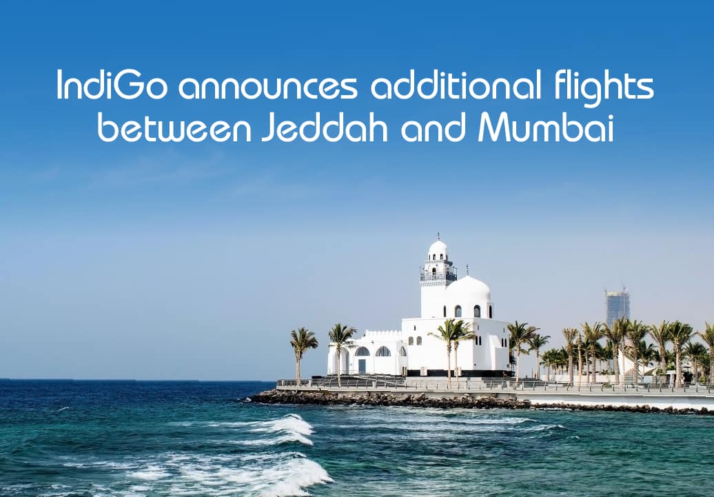 IndiGo enhances connectivity to the Middle East: Announces additional flights between Jeddah and Mumbai