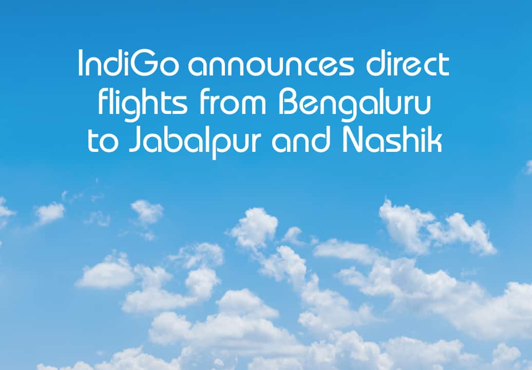 IndiGo announces direct flights from Bengaluru to Jabalpur and Nashik