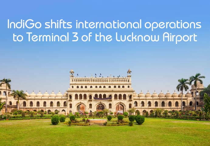 IndiGo shifts international operations to terminal 3 at Chaudhary Charan Singh International Airport (LKO)