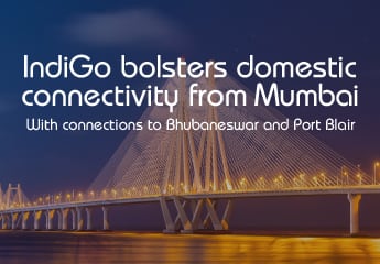 IndiGo bolsters domestic connectivity from Mumbai with connections to Bhubaneswar and Port Blair