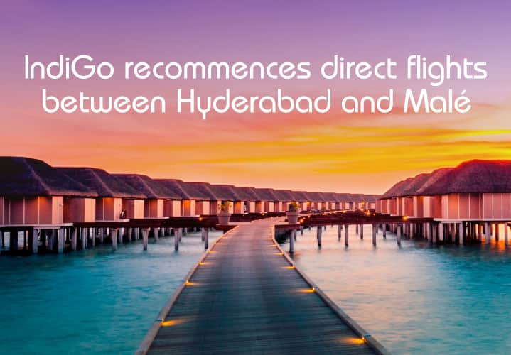 IndiGo brings back direct connectivity between Hyderabad and Male