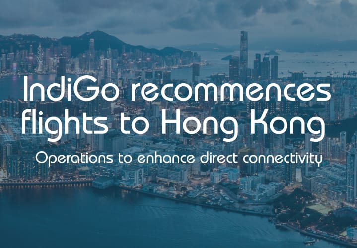 Namaste Hong Kong: IndiGo recommences direct connectivity to Hong Kong