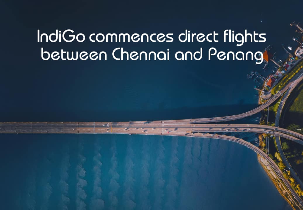 IndiGo expands wings with daily direct flights connecting Chennai and Penang