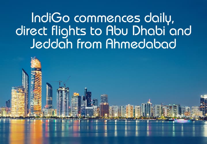 Ahmedabad's global connection: IndiGo commences direct flights to Abu Dhabi and Jeddah