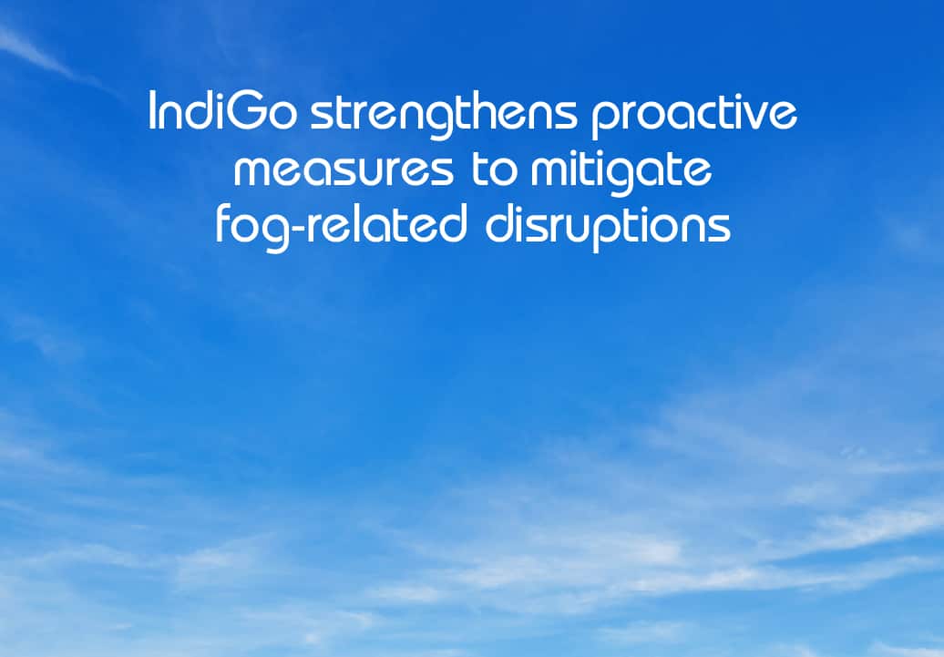 IndiGo strengthens Proactive Measures to mitigate Fog-Related Disruptions