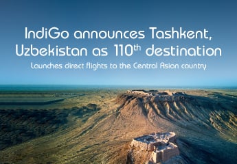 IndiGo takes-off to Central Asia: Announces Tashkent, Uzbekistan as the 31st international and 110th overall destination