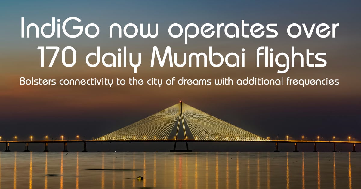 IndiGo now operates over 170 daily flights to and from the city of dreams, Mumbai