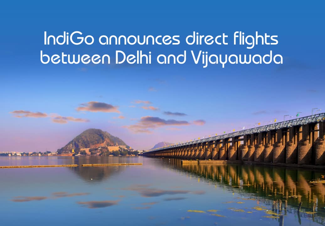 IndiGo announces direct flights between India’s capital, New Delhi and Andhra Pradesh’s business capital, Vijayawada