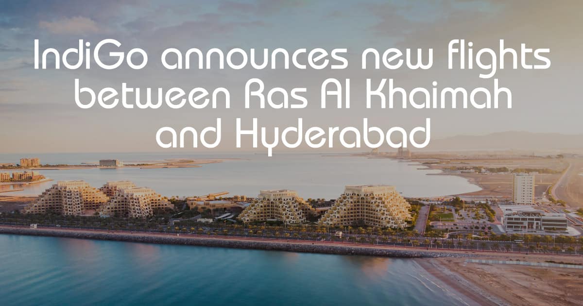 IndiGo connects cultures, announces new flights between Ras Al Khaimah and Hyderabad