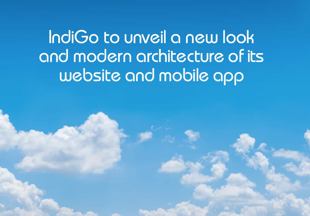 IndiGo to unveil a new look and modern architecture of its website and mobile app
