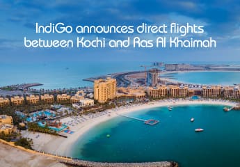 IndiGo Introduces Non-Stop Flights Connecting Kochi with Ras Al Khaimah